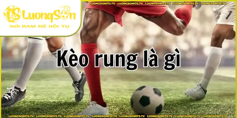 Giới thiệu khái quát về kèo rung trong bóng đá Giới thiệu khái quát về kèo rung trong bóng đá